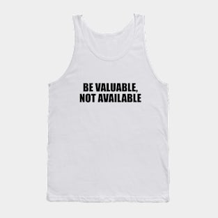 Be valuable, not available Tank Top